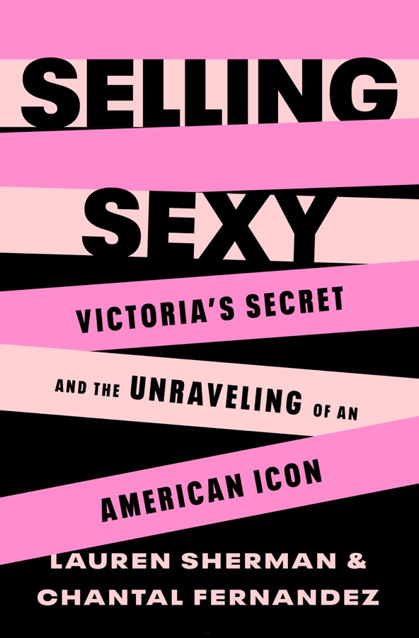 Selling Sexy: Victoria’s Secret and the Unraveling of an American Icon cover