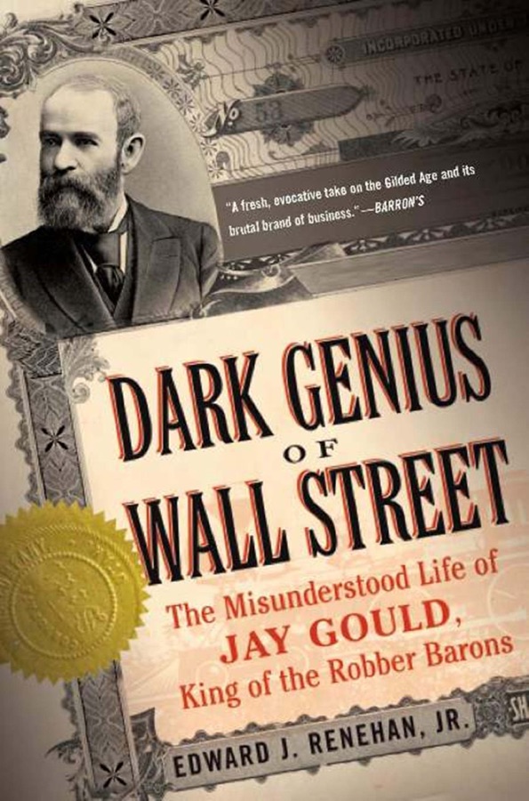 The Dark Genius of Wall Street: The Misunderstood Life of Jay Gould, King of the Robber Barons cover